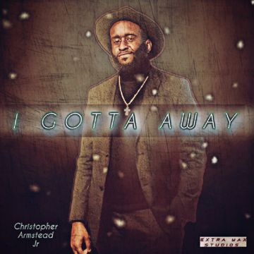I Gotta Away by Christopher Armstead Jr | BandLab