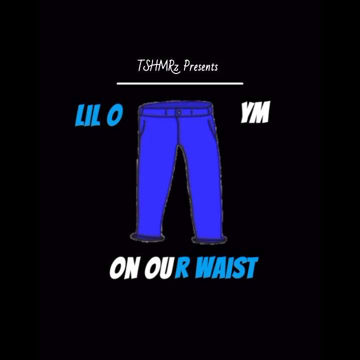 Lil O & YM-On Our Waist by TSHMRz | BandLab
